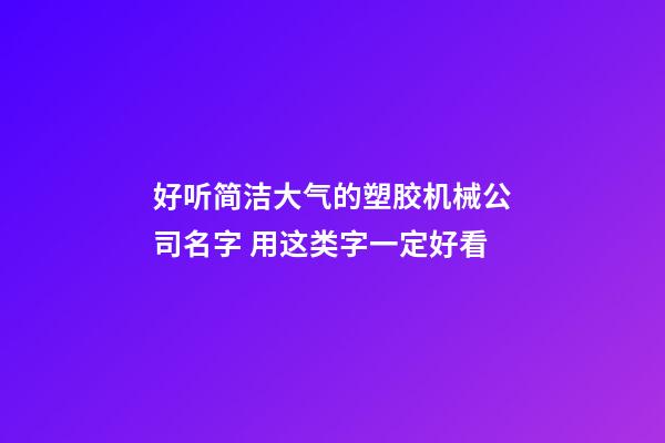 好听简洁大气的塑胶机械公司名字 用这类字一定好看